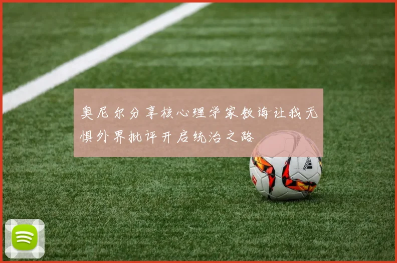 奥尼尔分享核心理学家教诲让我无惧外界批评开启统治之路